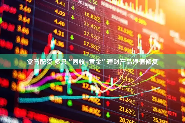 盒马配资 多只“固收+黄金”理财产品净值修复